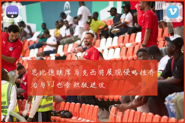 恩比德缺席马克西将展现侵略性乔治与VJ也会积极进攻